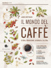 Il mondo del caffè. Storia, produzione, geografia, cultura